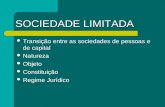 SOCIEDADE LIMITADA Transição entre as sociedades de pessoas e de capital Natureza Objeto Constituição Regime Jurídico.