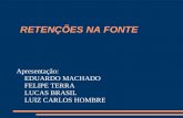 RETENÇÕES NA FONTE Apresentação: EDUARDO MACHADO FELIPE TERRA LUCAS BRASIL LUIZ CARLOS HOMBRE.