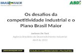 Os desafios da competitividade industrial e o Plano Brasil Maior Jackson De Toni Agência Brasileira de Desenvolvimento Industrial Abril de 2013 Os desafios.