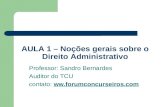 AULA 1 – Noções gerais sobre o Direito Administrativo Professor: Sandro Bernardes Auditor do TCU contato: ww.forumconcurseiros.com.
