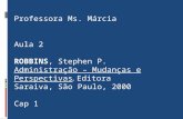 Professora Ms. Márcia Aula 2 ROBBINS, Stephen P. Administração – Mudanças e Perspectivas. Editora Saraiva, São Paulo, 2000 Cap 1.