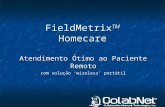 FieldMetrix TM Homecare Atendimento Ótimo ao Paciente Remoto com solução ‘wireless’ portátil.