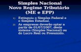 Simples Nacional Novo Regime Tributário (ME e EPP) 1) Extinguiu o Simples Federal e o Simples Estadual. 2) As empresas deverão optar a partir de 01/07/2007,