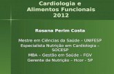 Cardiologia e Alimentos Funcionais 2012 Rosana Perim Costa Mestre em Ciências da Saúde – UNIFESP Especialista Nutrição em Cardiologia – SOCESP MBA – Gestão.