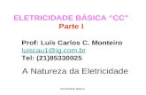 Eletricidade Básica A Natureza da Eletricidade ELETRICIDADE BÁSICA “CC” Parte I Prof: Luís Carlos C. Monteiro luiscau1@ig.com.br Tel: (21)85330025.