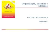 Unidade 4 Organização, Sistemas e Métodos Prof. Msc. Adriana França.