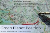 Green Planet Position Novos Modelos de Empresa - FGV Membros do Grupo: Rodrigo Lima (rodrigone.lima@gmail.com)rodrigone.lima@gmail.com Ricardo Matsubayashi.