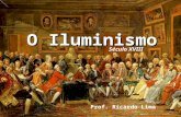 O Iluminismo Prof. Ricardo Lima Século XVIII Corrente de pensamento dominante no século XVIII, que defende o predomínio da razão sobre a fé e estabelece.