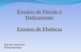Ensaios de Flexão e Dobramento Ensaios de Fluência Daniel Antonio Roberlandes.