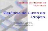 Cláudio Martins claudiomartins2000@gmail.com Gerência de Projetos de Informática Gerência do Custo do Projeto.