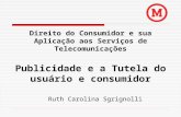 Direito do Consumidor e sua Aplicação aos Serviços de Telecomunicações Publicidade e a Tutela do usuário e consumidor Ruth Carolina Sgrignolli.
