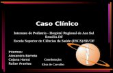 Caso Clínico Internos: Alexandra Barreto Cejana Hamú Ruiter Arantes Internato de Pediatria - Hospital Regional da Asa Sul Brasília-DF Escola Superior de.