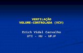 VENTILAÇÃO VOLUME-CONTROLADA (VCV) Erich Vidal Carvalho UTI - HU - UFJF.