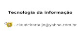 Tecnologia da informação - claudeiraraujo@yahoo.com.br.