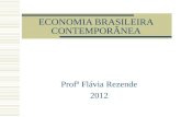 ECONOMIA BRASILEIRA CONTEMPORÂNEA Profª Flávia Rezende 2012.