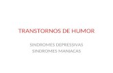 TRANSTORNOS DE HUMOR SINDROMES DEPRESSIVAS SINDROMES MANIACAS.