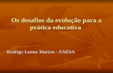 Os desafios da evolução para a prática educativa Rodrigo Lemes Martins - FAESA.