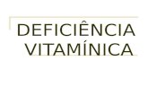 DEFICIÊNCIA VITAMÍNICA. VITAMINAS AVITAMINOSE: falta total da vitamina HIPOVITAMINOSE: falta parcial HIPERVITAMINOSE: excesso da vitamina.