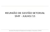 Secretaria Municipal de Planejamento Estratégico e Orçamento SMPEO REUNIÃO DE GESTÃO SETORIAL SMF - JULHO/15.