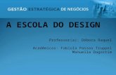 A ESCOLA DO DESIGN Professor(a): Débora Raquel Acadêmicos: Fabíola Passos Truppel Manuella Dagostim.