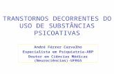 TRANSTORNOS DECORRENTES DO USO DE SUBSTÂNCIAS PSICOATIVAS André Férrer Carvalho Especialista em Psiquiatria-ABP Doutor em Ciências Médicas (Neurociências)-