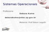 Sistemas Operacionais Professora: Debora Kutne deborakutne@etec.sp.gov.br Material: Prof Edson Leguth.