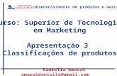 Desenvolvimento de produtos e marcas Daniella Amaral amaraldaniella@gmail.com Curso: Superior de Tecnologia em Marketing Apresentação 3 Classificações.
