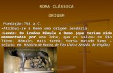 ROMA CLÁSSICA ORIGEM ROMA CLÁSSICA ORIGEM Fundação:754 a.C. Fundação:754 a.C. Atribui-se a Roma uma origem lendária. Lenda: Os irmãos Rômulo e Remo (que.