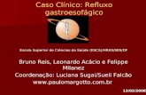 Caso Clínico: Refluxo gastroesofágico Bruno Reis, Leonardo Acácio e Felippe Milanez Coordenação: Luciana Sugai/Sueli Falcão  Escola.