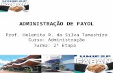 ADMINISTRAÇÃO DE FAYOL Prof. Helenita R. da Silva Tamashiro Curso: Administração Turma: 2ª Etapa.