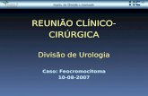 REUNIÃO CL Í NICO-CIR Ú RGICA Divisão de Urologia REUNIÃO CL Í NICO-CIR Ú RGICA Divisão de Urologia Caso: Feocromocitoma 10-08-2007.