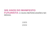 100 ANOS DO MANIFESTO FUTURISTA: E SUAS REPERCUSSÕES NO BRASIL 1909 2009.