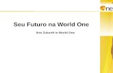 Seu Futuro na World One Ihre Zukunft in World One.