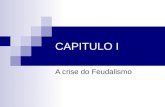 CAPITULO I A crise do Feudalismo. O processo de transformação A crise do feudalismo, no século XIV, teve como conseqüências principais: A marginalização.
