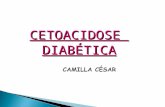 CAMILLA CÉSAR CETOACIDOSEDIABÉTICA.  Principal causa de morte em pacientes diabéticos com menos de 20 anos  15% de mortalidade em menores de 50 anos.