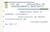 CPC 06 OPERAÇÕES DE ARRENDAMENTO MERCANTIL  Adaptação para os padrões contábeis  brasileiros da Norma Internacional de  Contabilidade do IAS 17
