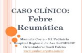 CASO CLÍNICO : Febre Reumática Manuela Costa – R1 Pediatria Hospital Regional da Asa Sul/SES/DF Orientadora: Sueli Falcão .