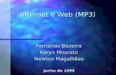 Internet e Web (MP3) Fernando Bezerra Karyn Mourato Newton Magalhães Junho de 1999.