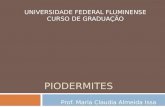 PIODERMITES Prof. Maria Claudia Almeida Issa UNIVERSIDADE FEDERAL FLUMINENSE CURSO DE GRADUAÇÃO.