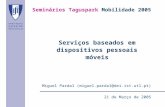 Serviços baseados em dispositivos pessoais móveis Seminários Taguspark Mobilidade 2005 Miguel Pardal (miguel.pardal@dei.ist.utl.pt) 21 de Março de 2005.