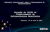 1 Atuação da CAIXA no Financiamento da Infraestrutura Brasileira Brasília, 25 de maio de 2015. Seminário Internacional sobre o Financiamento do Desenvolvimento.