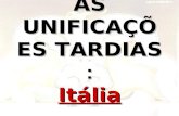AS UNIFICAÇÕES TARDIAS : Itália. ITÁLIA  Dividida pelo Congresso de Viena (1815):  Norte e Noroeste – Reino de Piemonte - Sardenha (liberal-burguês).