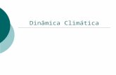 Dinâmica Climática. Tempo x Clima  Clima – Conjunto de características de tempo observados em um determinado período de tempo. ex.: Tropical, Equatorial.