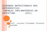C UIDADOS N UTRICIONAIS NAS E NTEROPATIAS : D OENÇAS I NFLAMATÓRIAS DO I NTESTINO (DII) Prof a. Luciana Trindade Teixeira Rezende.
