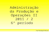 Profª Rosângela Messias Administração da Produção e Operações II 2011 / 2 6º período.