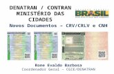 Novos Documentos – CRV/CRLV e CNH DENATRAN / CONTRAN MINISTÉRIO DAS CIDADES Rone Evaldo Barbosa Coordenador Geral – CGIE/DENATRAN.