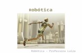 Robótica – Professora Luiza Zamarian Baise R obótica.