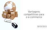 Vantagens competitivas para o e-commerce 30/03/2015.