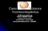 Caso clínico: Púrpura Trombocitopênica Idiopatica ESCS – Pediatria - HRAS Frederico Naves Godoi Coordenação: Luciana Sugai .