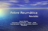 Febre Reumática Revisão Saulo Ribeiro Internato de Pediatria - HRAS – 2006 Coordenação: Elisa de Carvalho, Paulo R. Margotto.